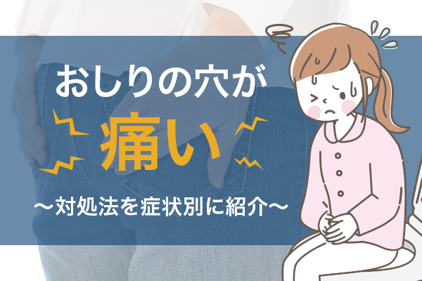 おしりの穴が痛い場合の対処法を症状別に紹介