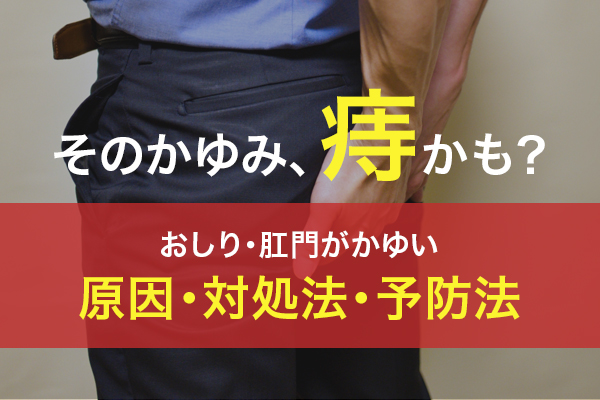 そのかゆみ、痔かも？おしり・肛門がかゆい原因・対処法・予防法を解説