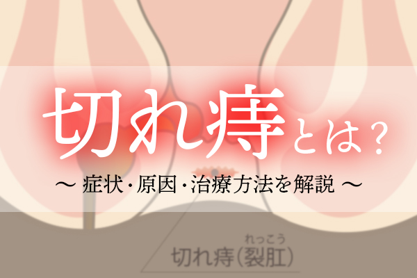 切れ痔（裂肛）とは？症状・原因・治療・手術方法を解説